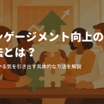 エンゲージメント向上の方法とは？社員のやる気を引き出す具体的な方法を解説